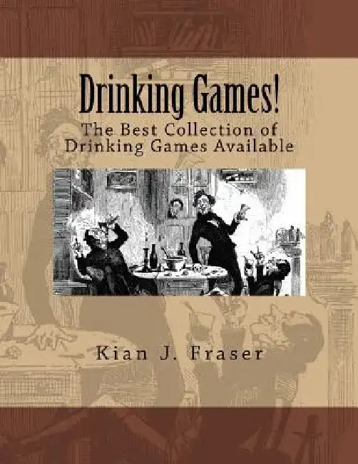 Drinking Games!: The Best Collection of Drinking Games Available by Kian J. Fraser