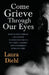 Come Grieve Through Our Eyes: How To Give Comfort And Support To Bereaved Parents By Taking A Glimpse Into Our Hidden Dark World Of Grief by Laura Diehl