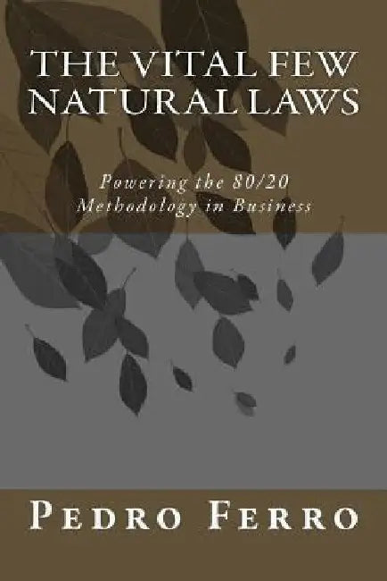 The Vital Few Natural Laws: Powering the 80/20 Methodology in Business by Pedro N. Ferro