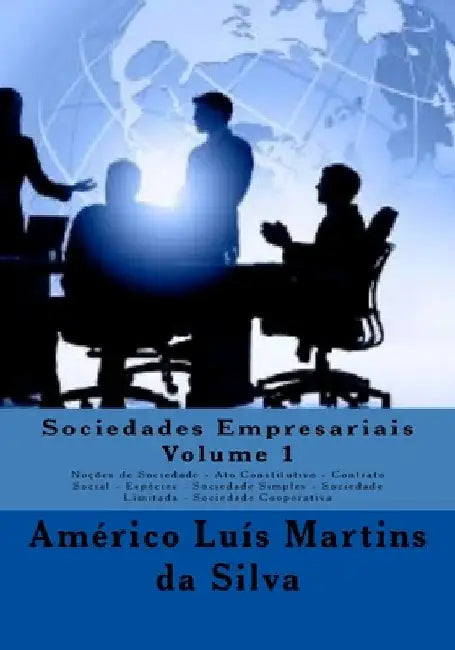 Sociedades Empresariais - Volume 1: Noções de Sociedade - Ato Constitutivo - Contrato Social - Espécies - Sociedade Simples - Sociedade Limitada - Soc by Da Silva, Americo Luis Martins