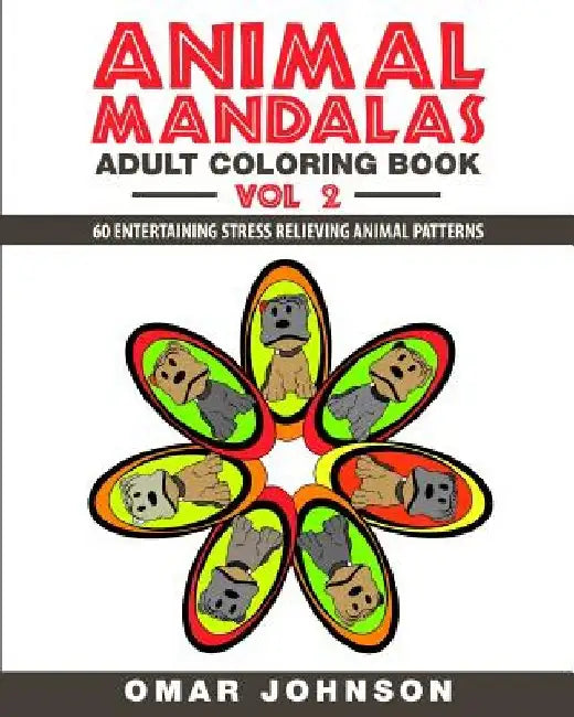 Animal Mandalas Adult Coloring Book Vol 2: 60 Entertaining Stress Relieving Animal Patterns by Omar Johnson