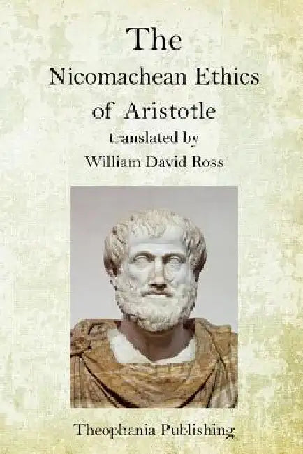The Nicomachean Ethics of Aristotle by William David Ross