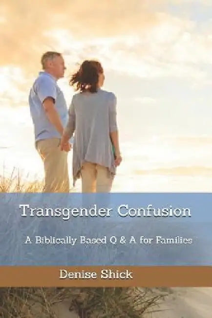 Transgender Confusion: A Biblical Based Q& A For Families by Denise Shick