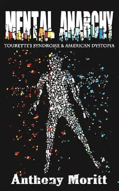 Mental Anarchy: Tourette's Syndrome and American Dystopia by Anthony Moritt