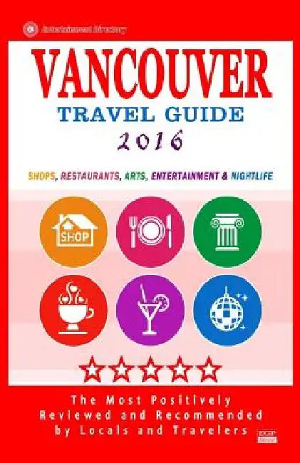 Vancouver Travel Guide 2016: Shops, Restaurants, Arts, Entertainment and Nightlife in Vancouver, Canada (City Travel Guide 2016) by Howard P. Quinn