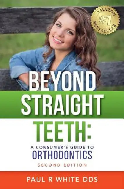 Beyond Straight Teeth: A Consumer's Guide to Orthodontics by Paul R. White Dds