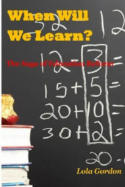 When Will We Learn? The Saga of Education Reform by Lola Gordon