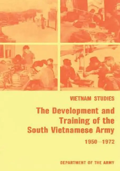 The Development and Training of the South Vietnamese Army, 1950-1972 by Brigadier General James La, Jr. Collins