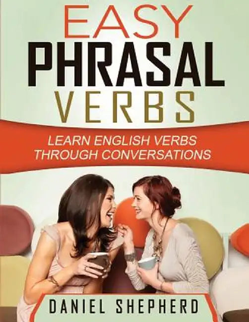 Easy Phrasal Verbs: Learn English Verbs Through Conversations by MR Daniel S. Shepherd Msc