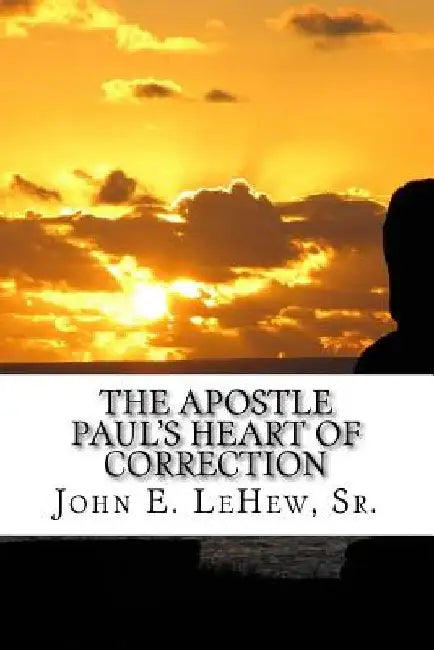 The Apostle Paul's Heart of Correction: 168 Meditations in Galatians by John E., Sr. Lehew