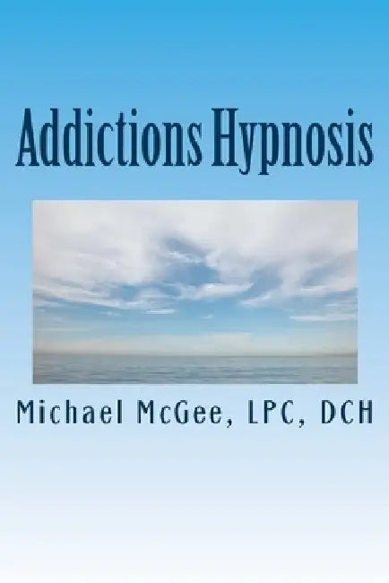 Addictions Hypnosis by D. Michael S. McGee Lpc