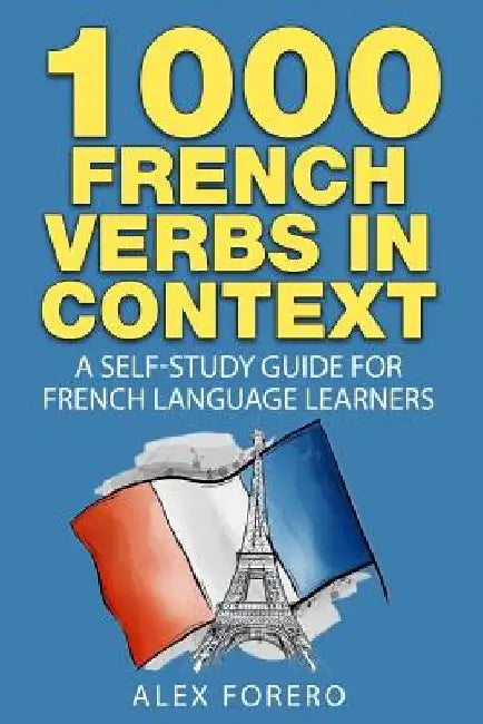 1000 French Verbs in Context: A Self-Study Guide for French Language Learners (1000 Verb Lists in Context Book 2) by Alex Forero