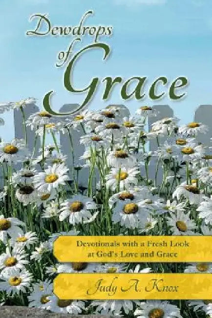 Dewdrops of Grace: Devotionals with a Fresh Look at God's Love and Grace by Judy a. Knox