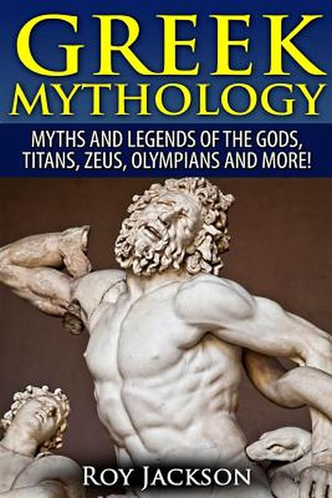 Greek Mythology: Myths and Legends of the Gods Titans Zeus Olympians and More! by 