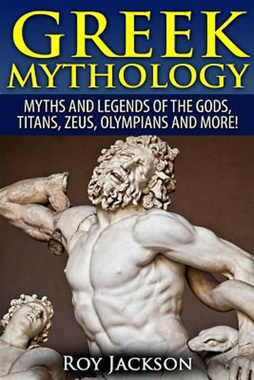 Greek Mythology: Myths and Legends of the Gods Titans Zeus Olympians and More! by 