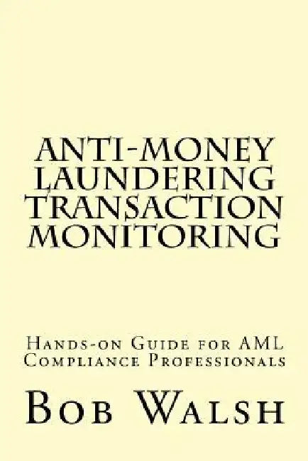 Anti-money Laundering Transaction Monitoring: Practical Hands-on Guide for AML Compliance Professionals by Bob Walsh