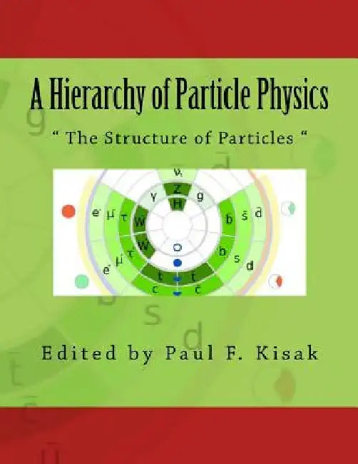 A Hierarchy of Particle Physics: " The Structure of Particles " by Paul F. Kisak