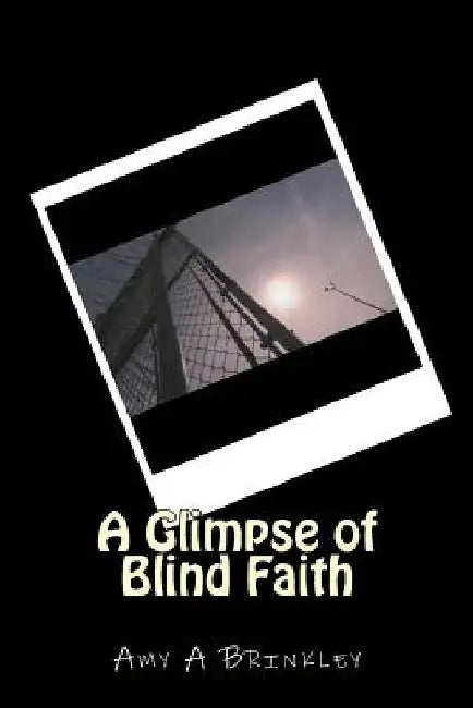 A Glimpse of Blind Faith: Experience by Amy a. Brinkley