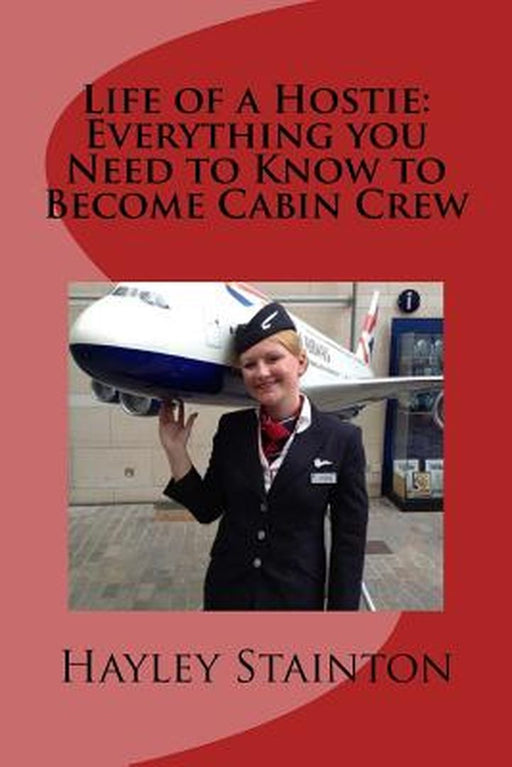 Life of a Hostie: Everything You Need to Know to Become Cabin Crew by Stainton, Hayley