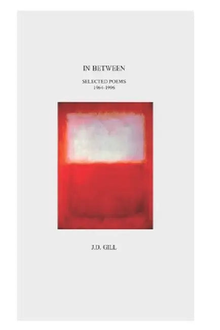 IN BETWEEN Selected Poems 1962 to 1996 by J. D. Gill