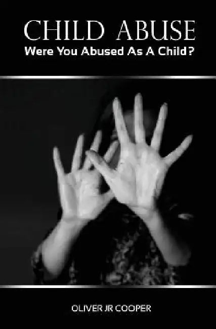 Child Abuse: Were You Abused As A Child? by Oliver, Jr. Cooper