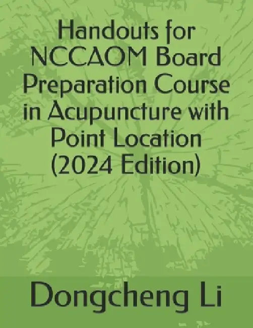 Handouts for NCCAOM Board Preparation Course in Acupuncture with Point Location by Dongcheng Li
