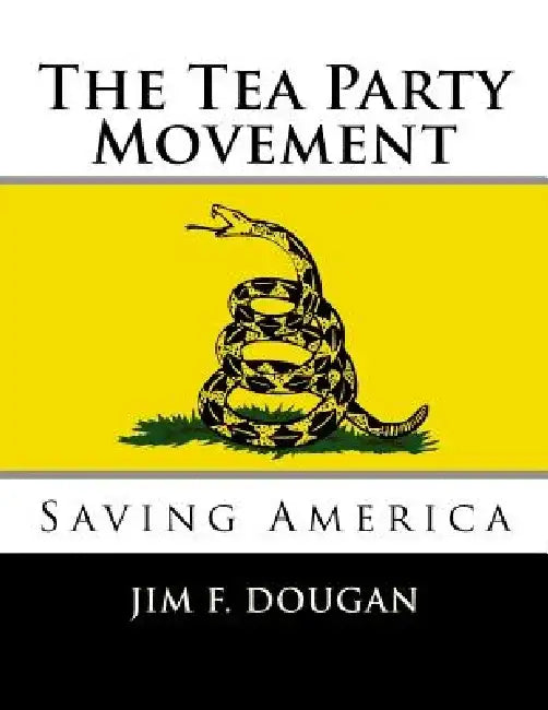 The Tea Party Movement: Saving America by Jim F. Dougan