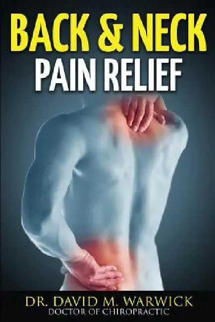 Back & Neck Pain Relief: And Not A Single Visit More by David M. Warwick