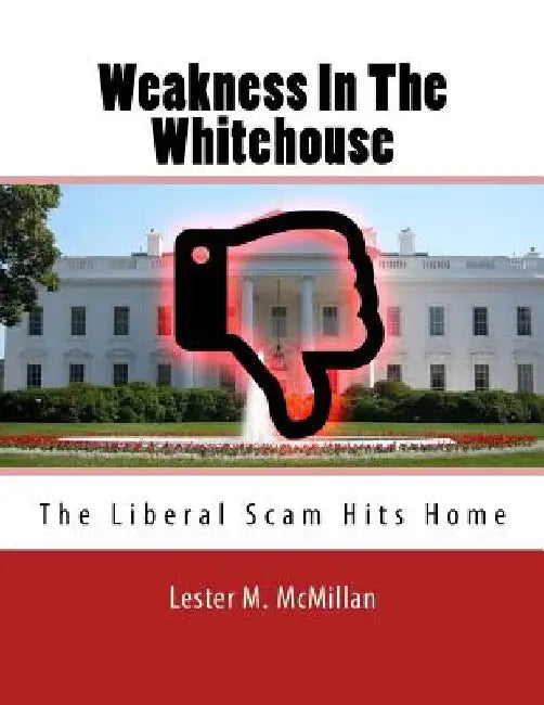Weakness In The Whitehouse: The Liberal Scam Hits Home by Lester M. McMillan