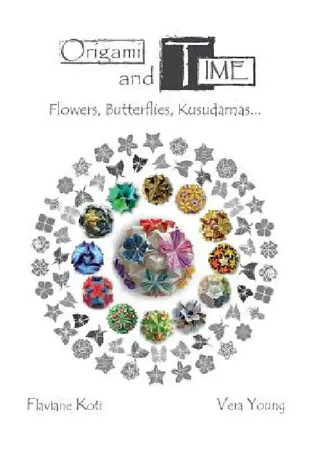 Origami and Time: Flowers, Butterflies, Kusudamas... by Vera Young
