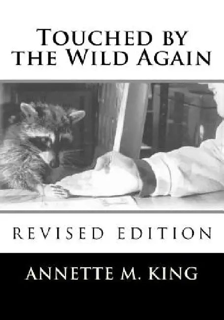 Touched by the Wild Again: True stories of the struggle to save the lives of animals by Annette M. King