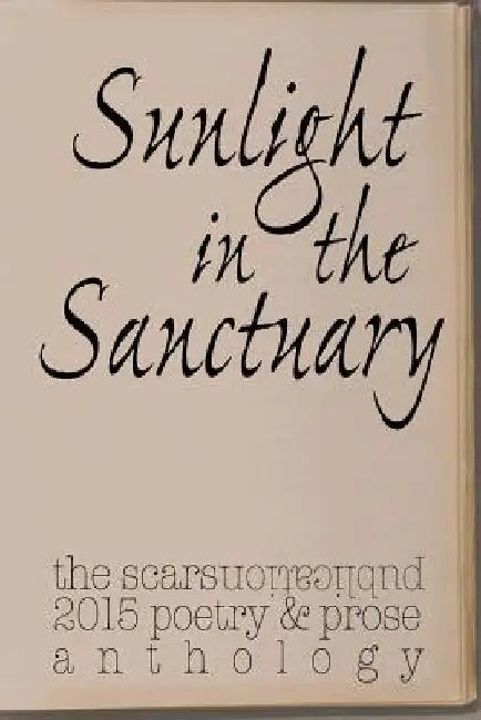 Sunlight in the Sanctuary: Scars Publications 2015 poetry, prose and art anthology by A. N. Block