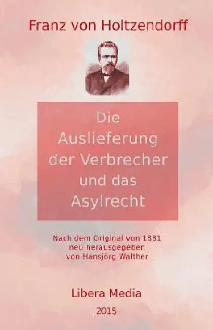 Die Auslieferung der Verbrecher und das Asylrecht: Kommentierte Ausgabe by Walther, Hansjörg