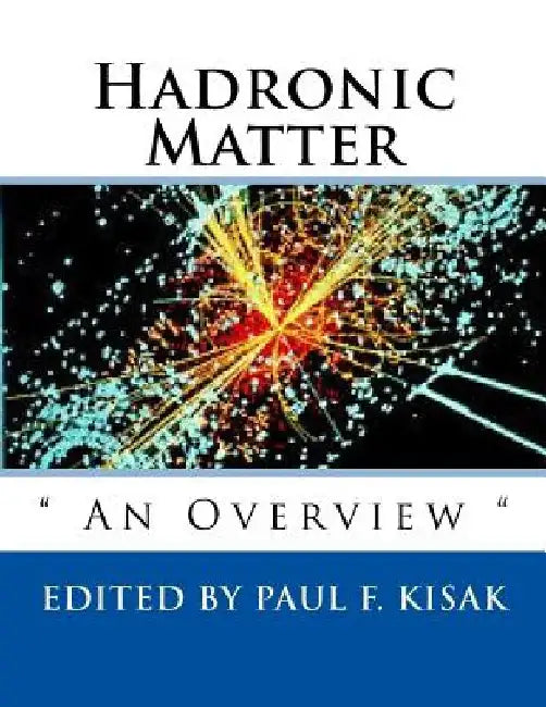 Hadronic Matter: " An Overview " by Paul F. Kisak