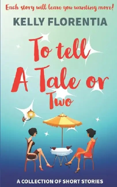 To Tell A Tale Or Two: A collection of Short Stories with a Twist! by Kelly Florentia