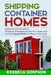 Shipping container homes: blueprint how to build a shipping container home for cheap and live mortgage free for rest of your life by Rebbeca Simpson