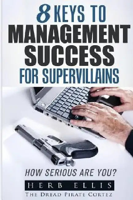 8 Keys to Management Success for Supervillains by Herbert W. Ellis Jr