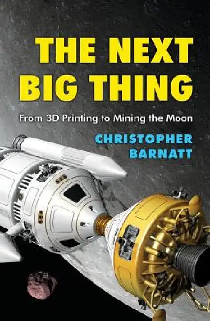The Next Big Thing: From 3D Printing to Mining the Moon by Christopher Barnatt