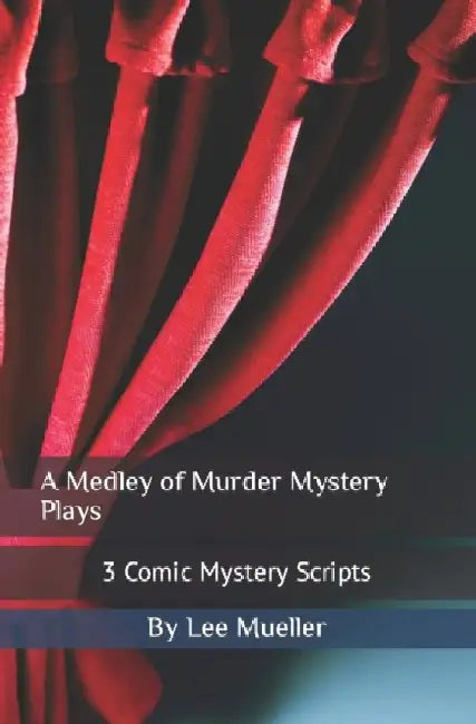 A Medley of Murder Mystery Plays: 3 Comic Mystery Scripts by Lee Mueller