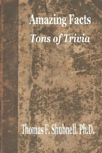 Amazing Facts II: Tons of Trivia by Thomas F. Shubnell Ph. D.