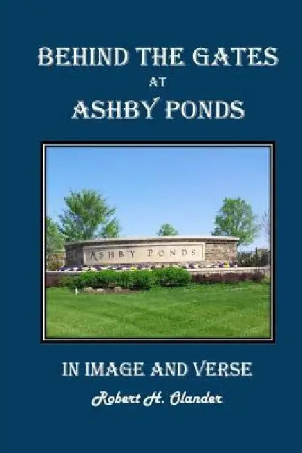 Behind the Gates at Ashby Ponds: In Image and Verse by Robert H. Olander
