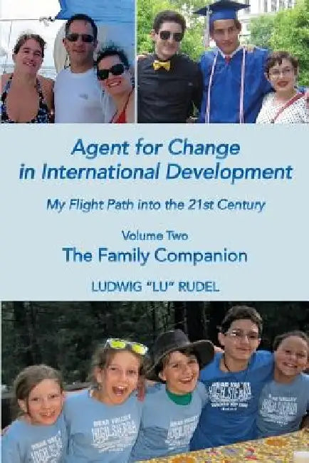 Agent for Change in International Development: My Flight Path into the 21st Century Volume 2 by Ludwig lu Rudel