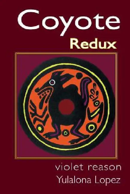 Coyote Redux: The Paleolithic Legend Lives! by Yulalona Lopez