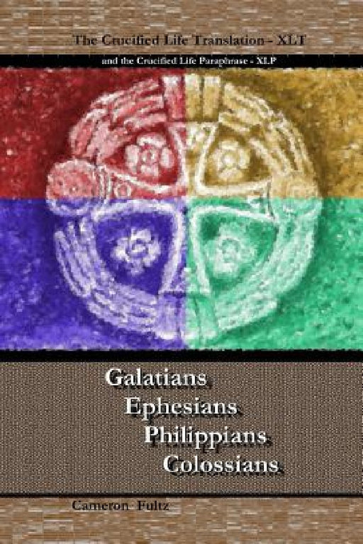 Galatians Ephesians Philippians Colossians: The Crucified Life Translation, XLT 2016 by Cameron Fultz
