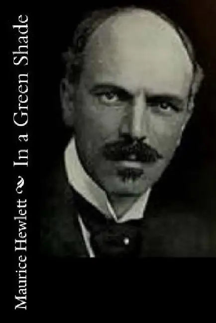 In a Green Shade by Maurice Hewlett