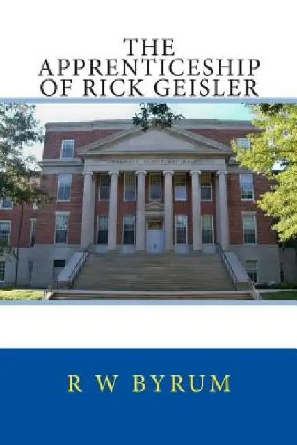 The Apprenticeship of Rick Geisler by R. W. Byrum