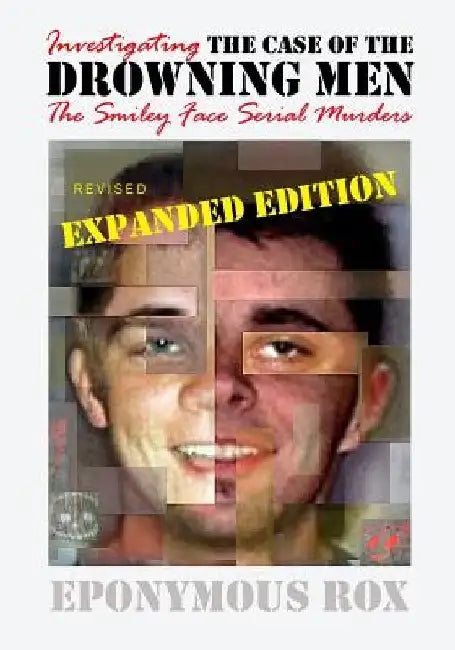 The Case of the Drowning Men: Investigating the Smiley Face Serial Murders: Expanded and Revised by Eponymous Rox