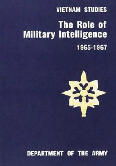 The Role of Military Intelligence, 1965-1967 by Major General Joseph a. McChristian