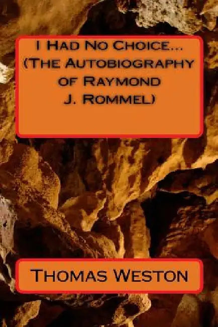I Had No Choice... (The Autobiography of Raymond J. Rommel) by Thomas Weston