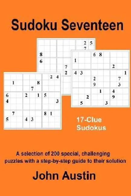 Sudoku Seventeen: A selection of 200 special, challenging puzzles with a step-by-step guide to their solution by John Austin